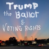 Trump the Ballot and Voter Rights